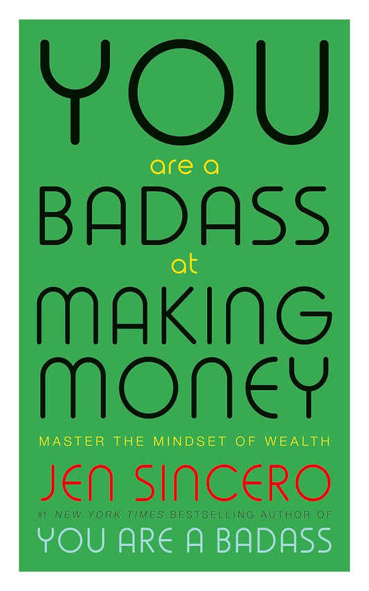 YOU ARE A BADASS AT MAKING MONEY: MASTER THE MINDSET OF WEALTH